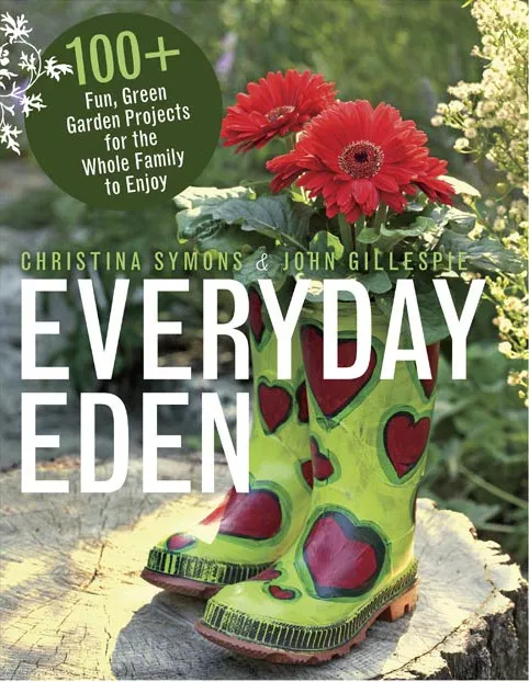 Everyday Eden : 100  Fun, Green Garden Projects for the Whole Family to Enjoy