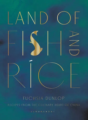 Land of Fish and Rice: Recipes from the Culinary Heart of China by Fuchsia Dunlop